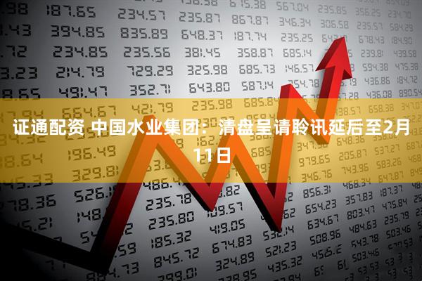 证通配资 中国水业集团：清盘呈请聆讯延后至2月11日
